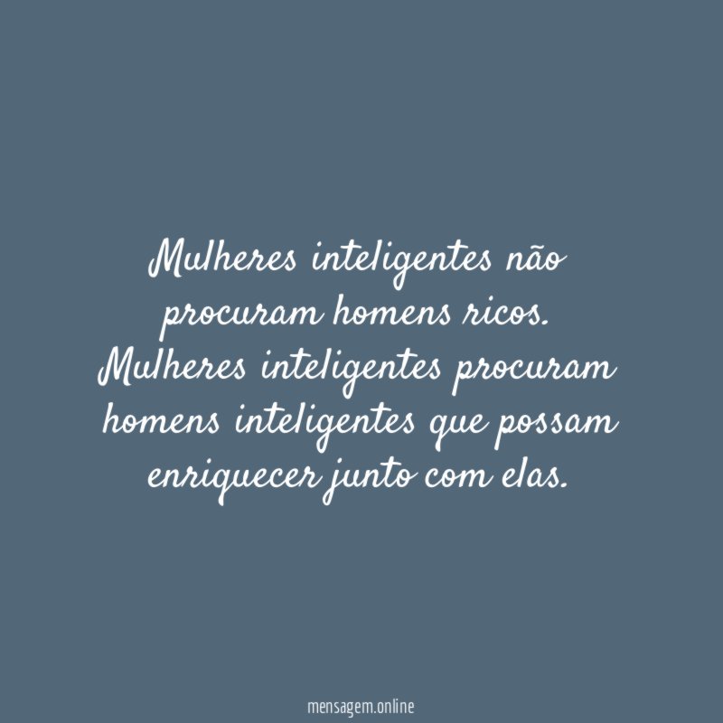 Mulheres inteligentes não procuram homens ricos