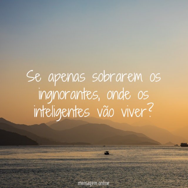 Se apenas sobrarem os ingnorantes