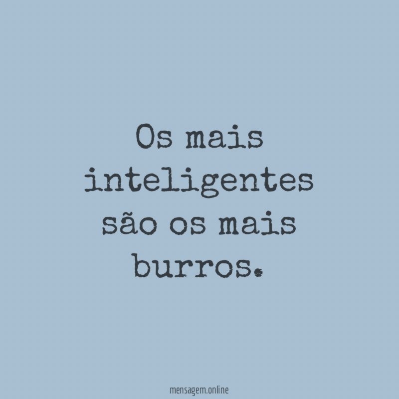 Os mais inteligentes são os mais burros