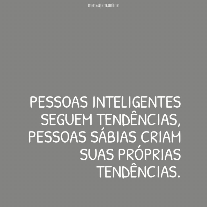 Pessoas inteligentes seguem tendências