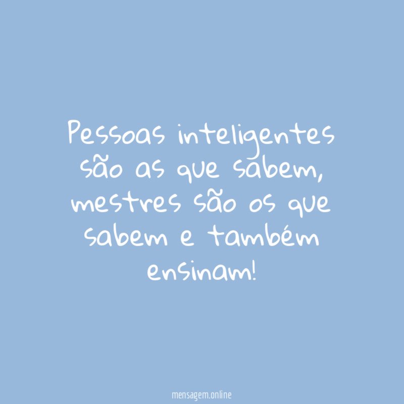 Pessoas inteligentes são as que sabem
