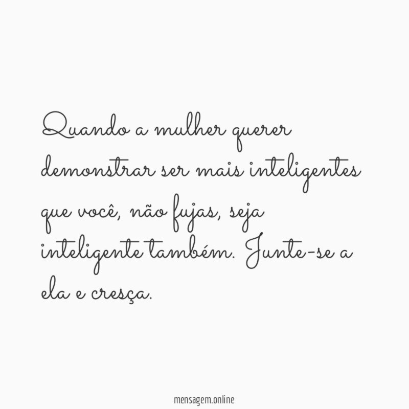Quando a mulher querer demonstrar ser mais inteligentes que você