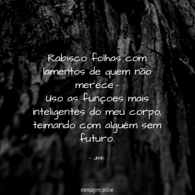 Rabisco folhas com lamentos de quem não merece'- Uso