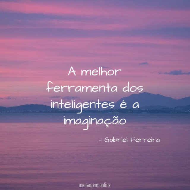 A melhor ferramenta dos inteligentes é a imaginação