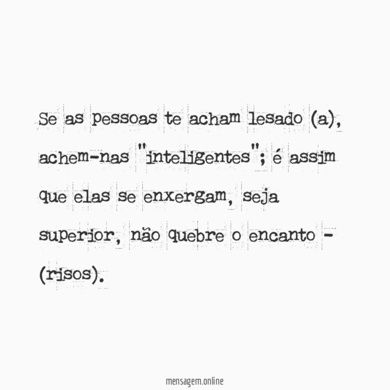 Se as pessoas te acham lesado (a)