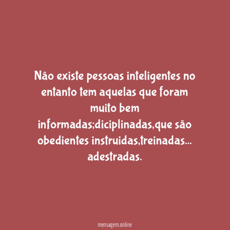 Não existe pessoas inteligentes no entanto tem aquelas
