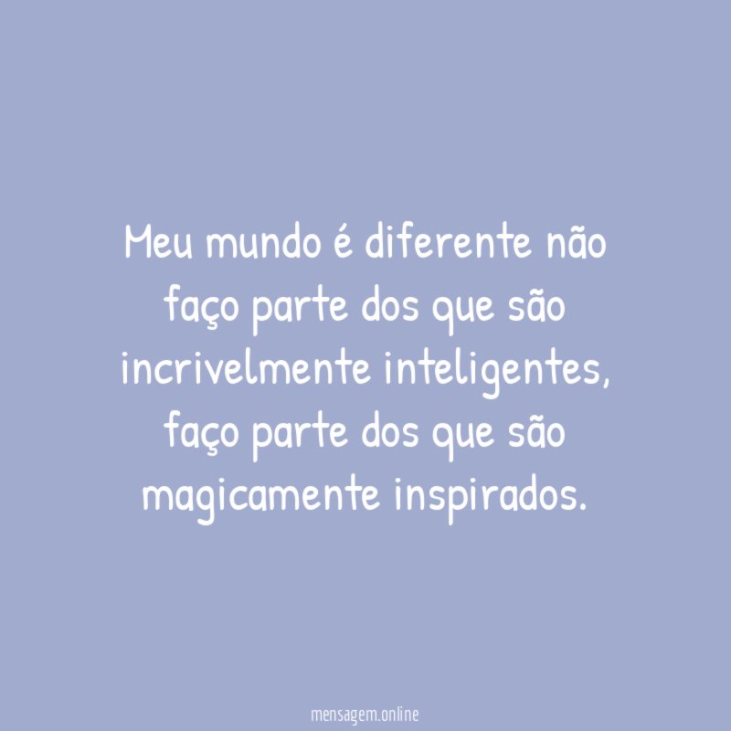 Meu mundo é diferente não faço parte dos