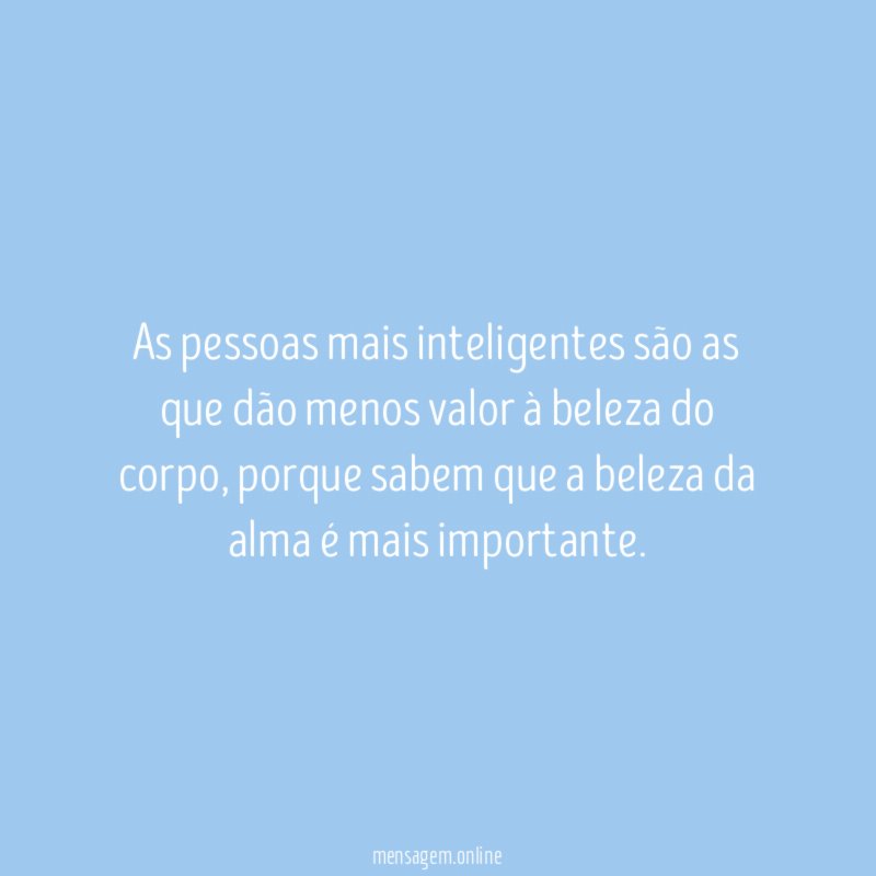 As pessoas mais inteligentes são as que dão