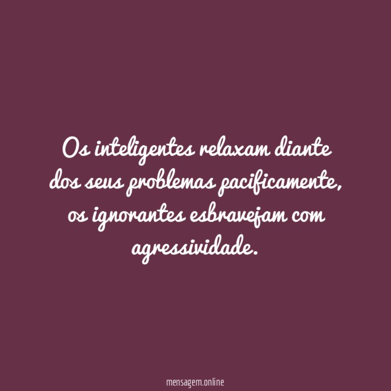 Os inteligentes relaxam diante dos seus problemas pacificamente