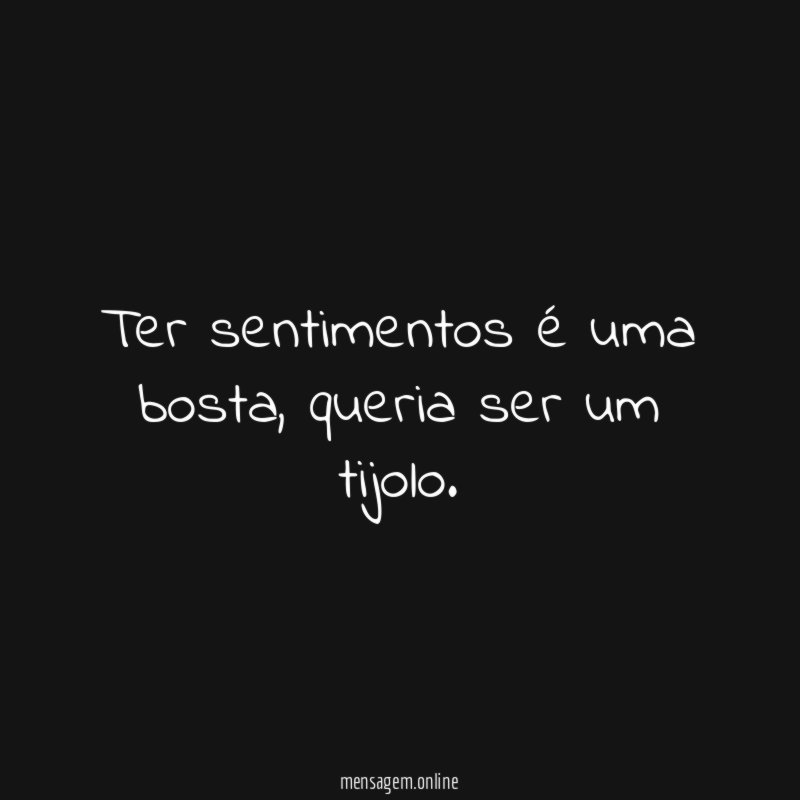 Ter sentimentos é uma bosta