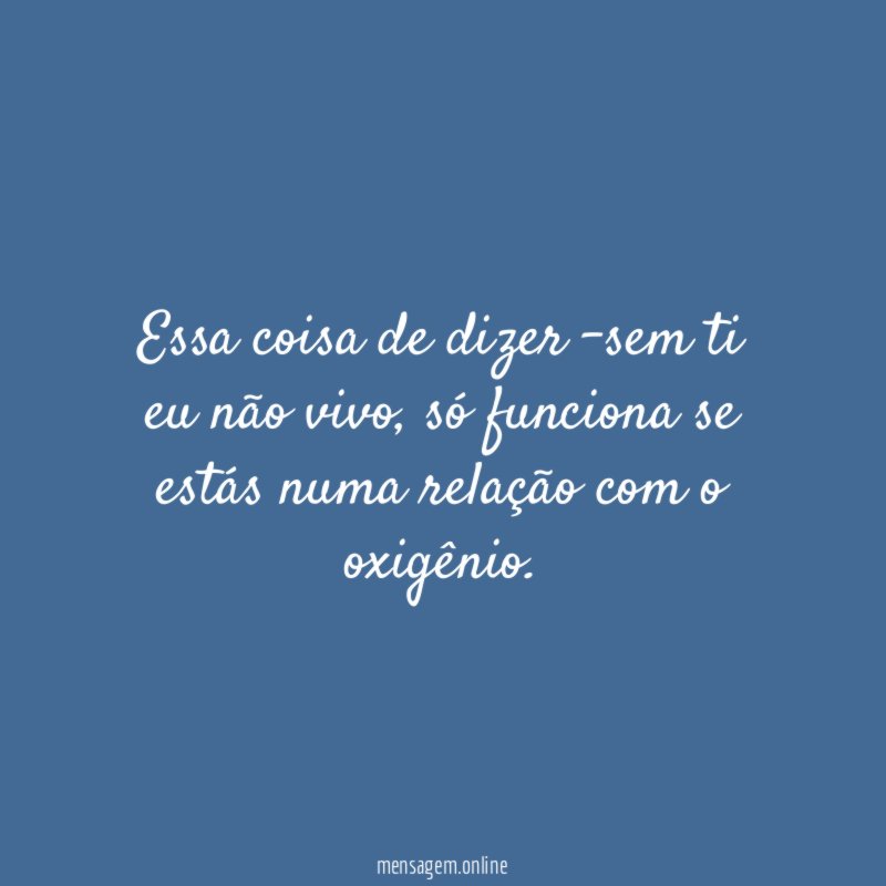 Essa coisa de dizer -sem ti eu não vivo