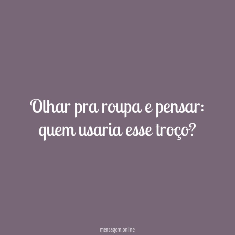Olhar pra roupa e pensar