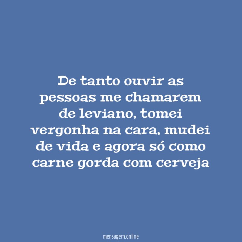 De tanto ouvir as pessoas me chamarem de leviano