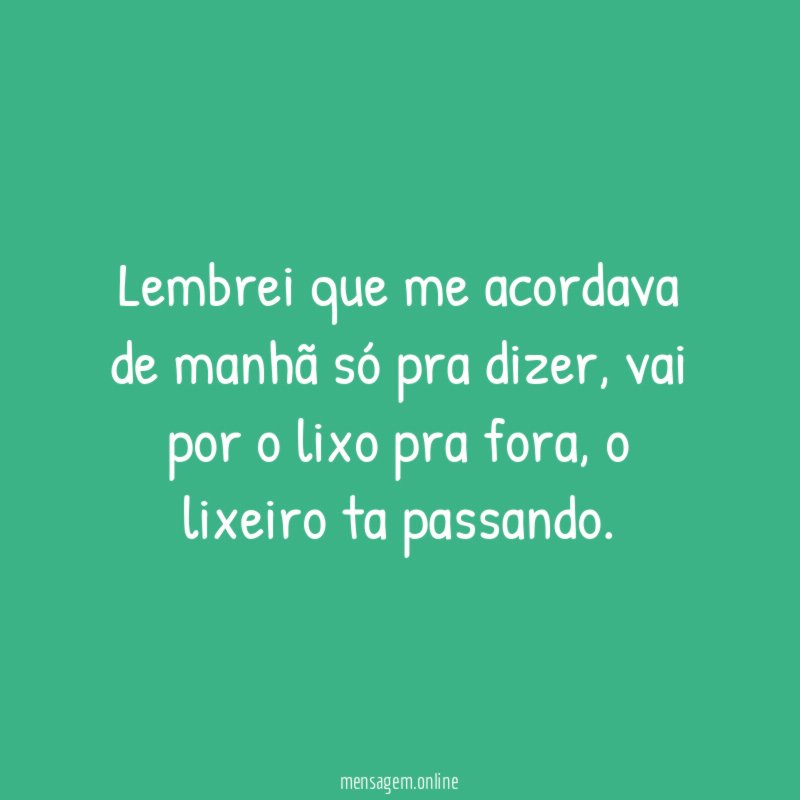 Lembrei que me acordava de manhã só pra dizer