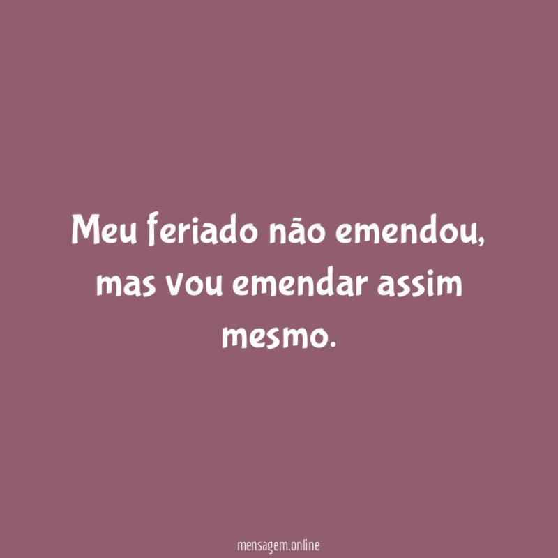 Meu feriado não emendou
