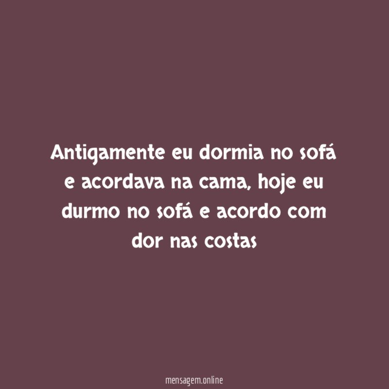 Antigamente eu dormia no sofá e acordava na cama