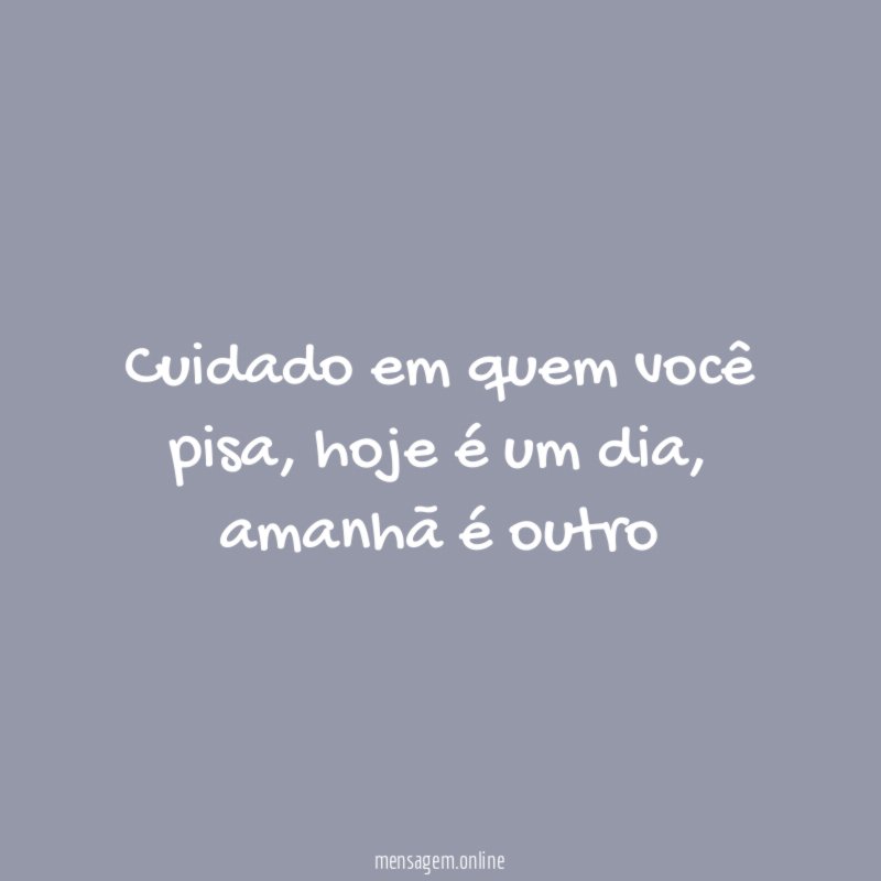 Cuidado em quem você pisa