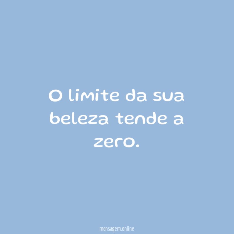 O limite da sua beleza tende a zero