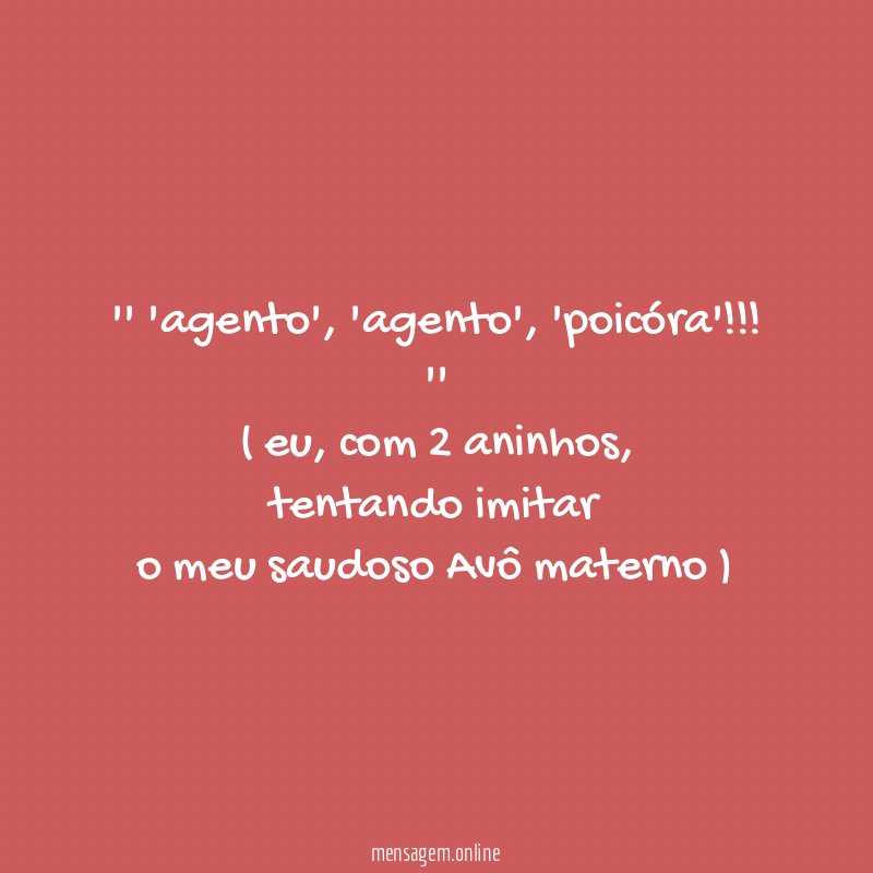 '' 'agento', 'agento', 'poicóra' !!! ''