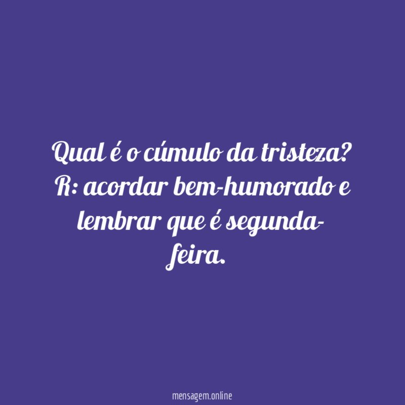 Qual é o cúmulo da tristeza