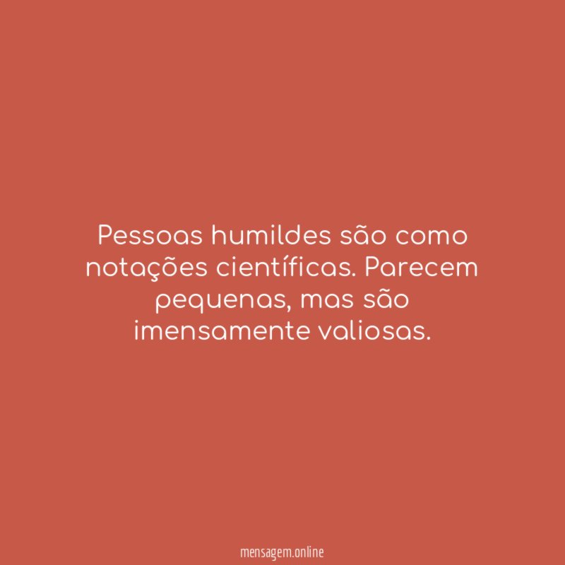 Pessoas humildes são como notações científicas