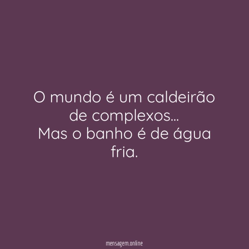 O mundo é um caldeirão de complexos
