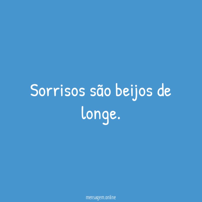 Sorrisos são beijos de longe