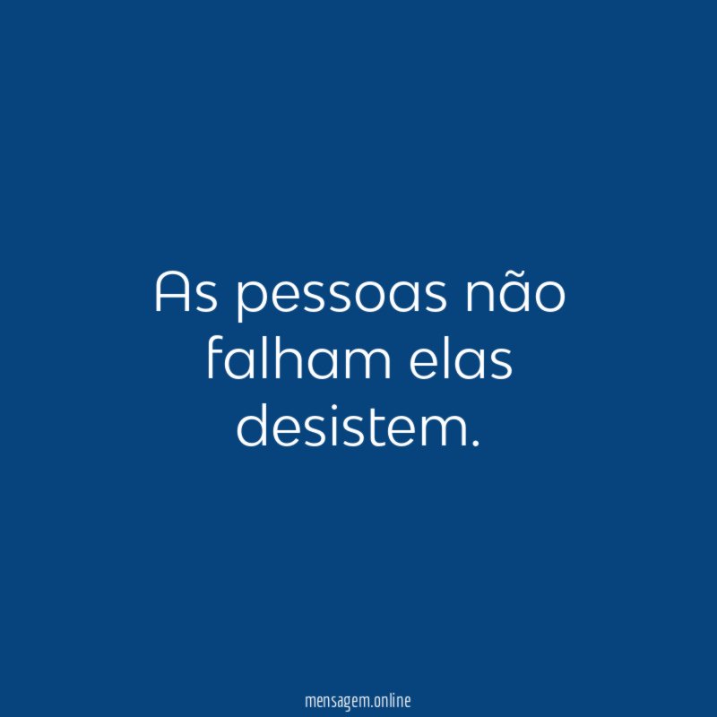 As pessoas não falham elas desistem