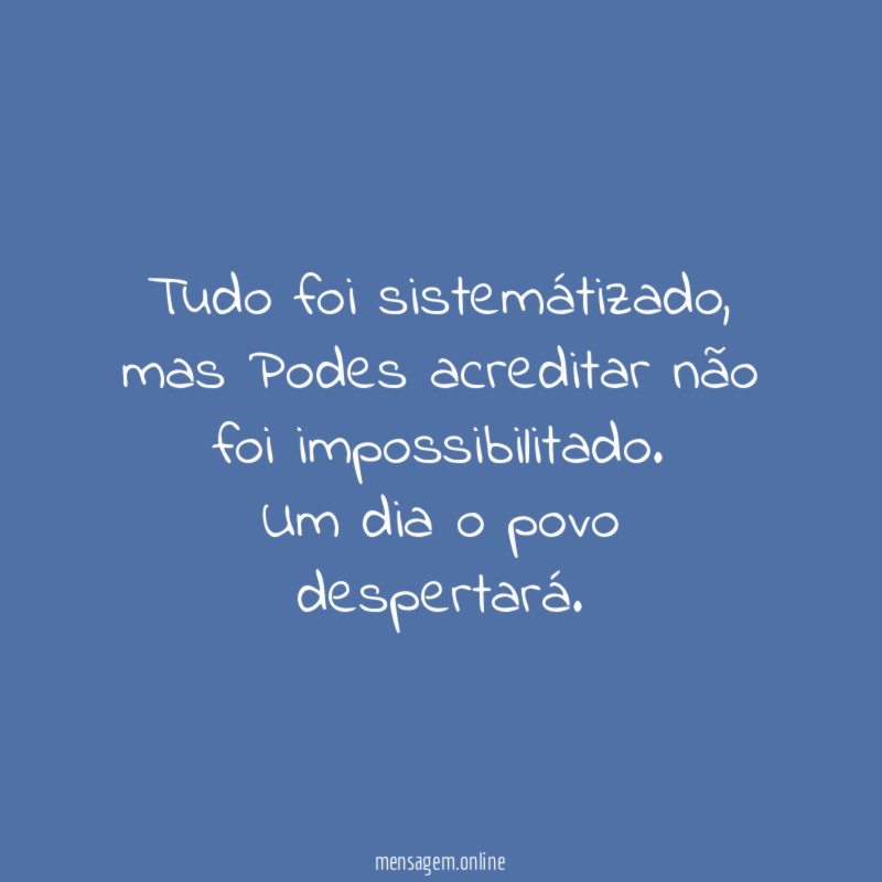 Tudo foi sistemátizado, mas Podes acreditar não foi impossibilitado.