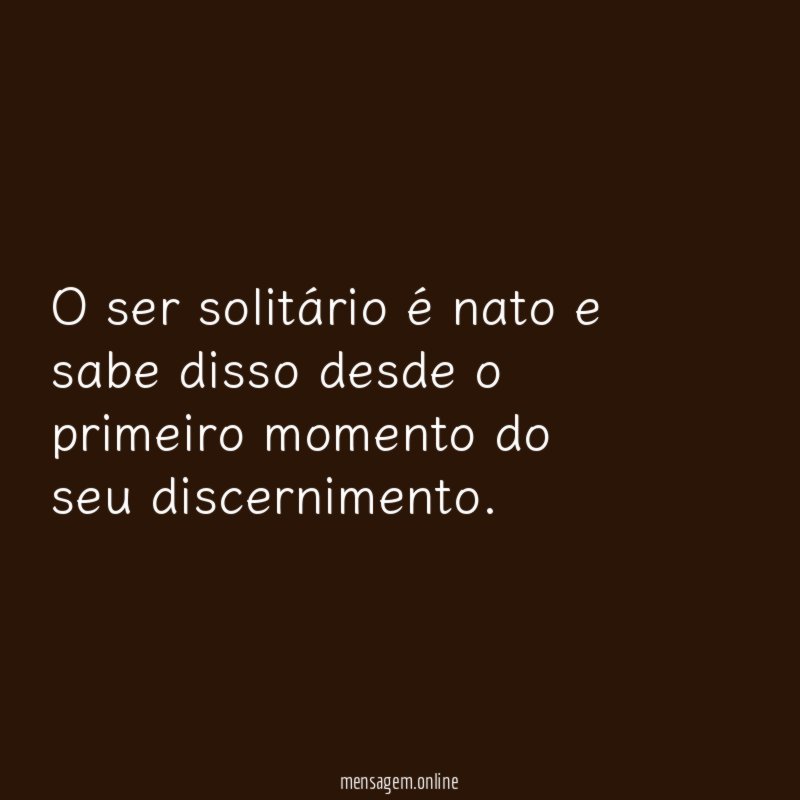 O ser solitário é nato e sabe disso