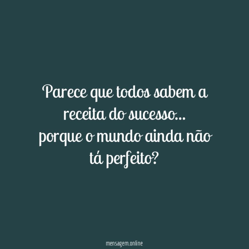 Parece que todos sabem a receita do sucesso