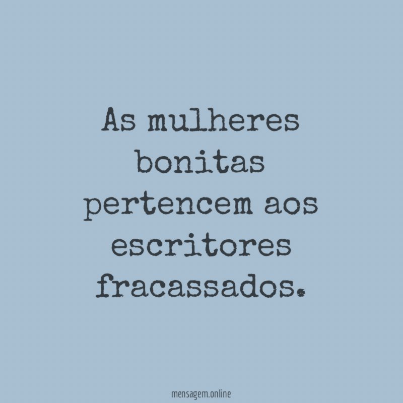 As mulheres bonitas pertencem aos escritores fracassados