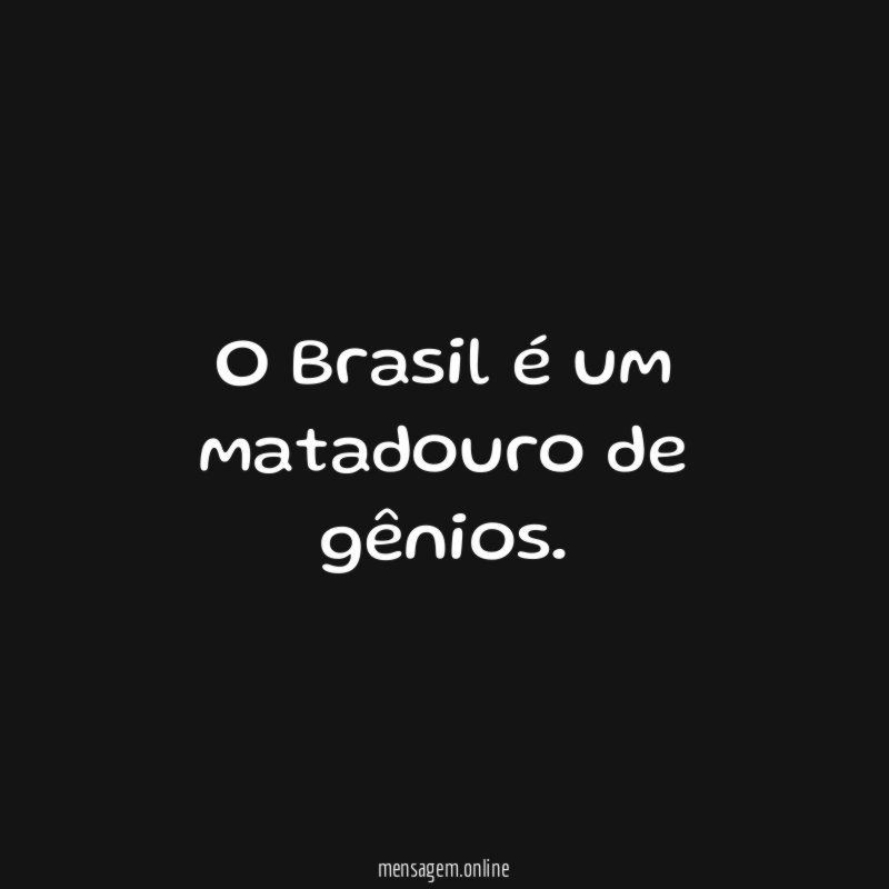 O Brasil é um matadouro de gênios