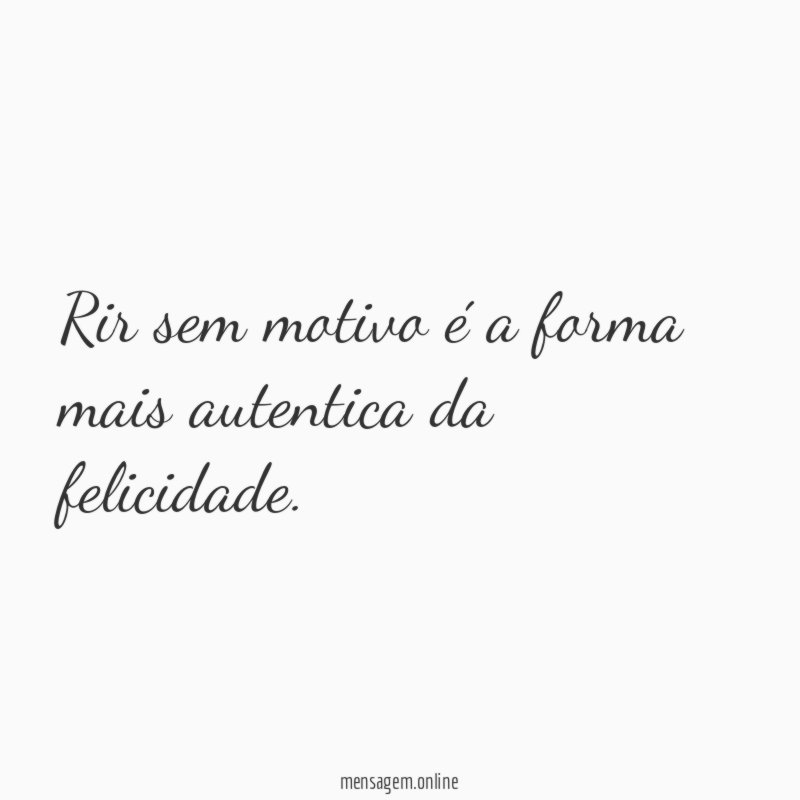 Rir sem motivo é a forma mais autentica da felicidade