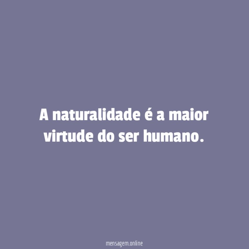 A naturalidade é a maior virtude do ser humano
