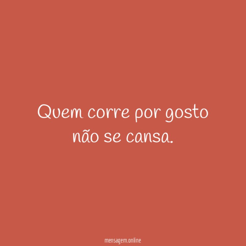 Quem corre por gosto não se cansa