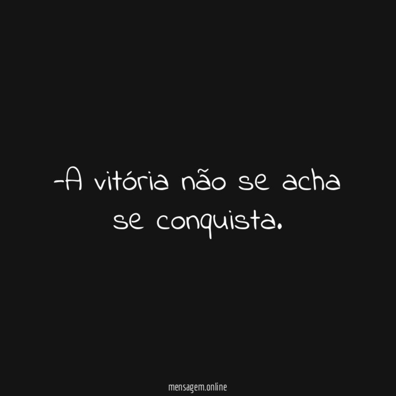 A vitória não se acha se conquista