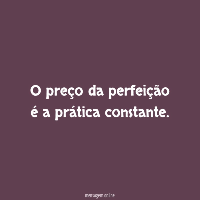 O preço da perfeição é a prática constante