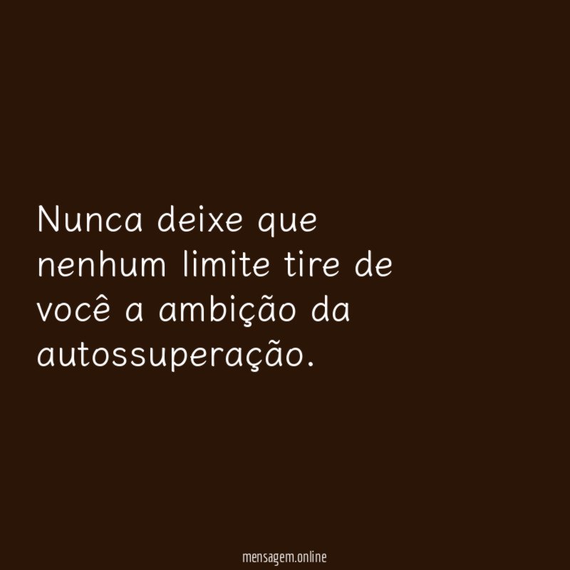 Nunca deixe que nenhum limite tire de você