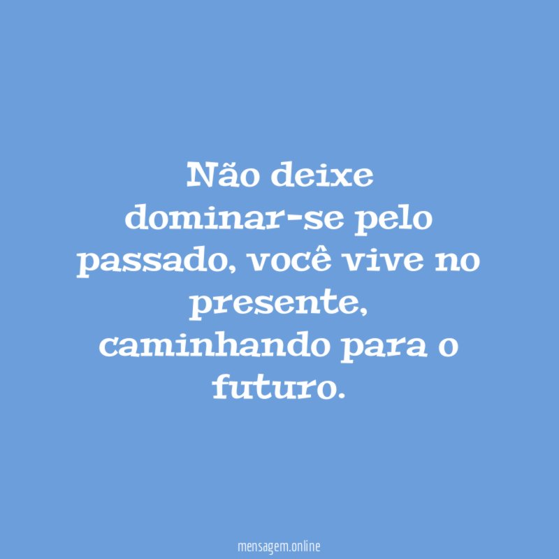 Não deixe dominar-se pelo passado