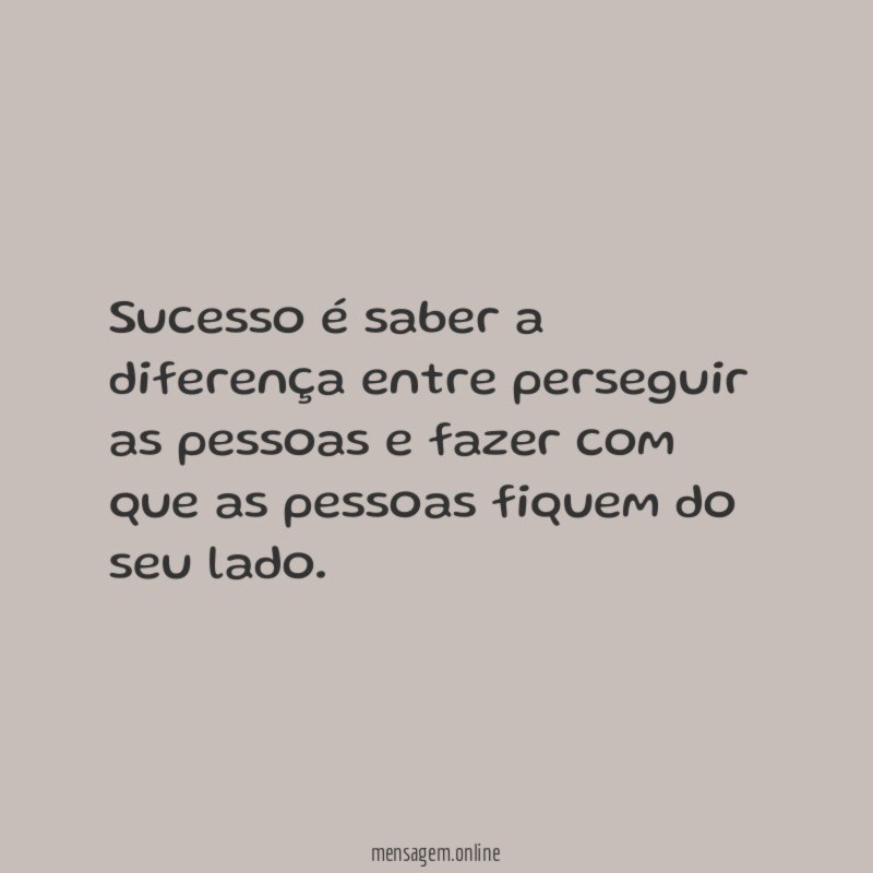 Sucesso é saber a diferença entre perseguir as