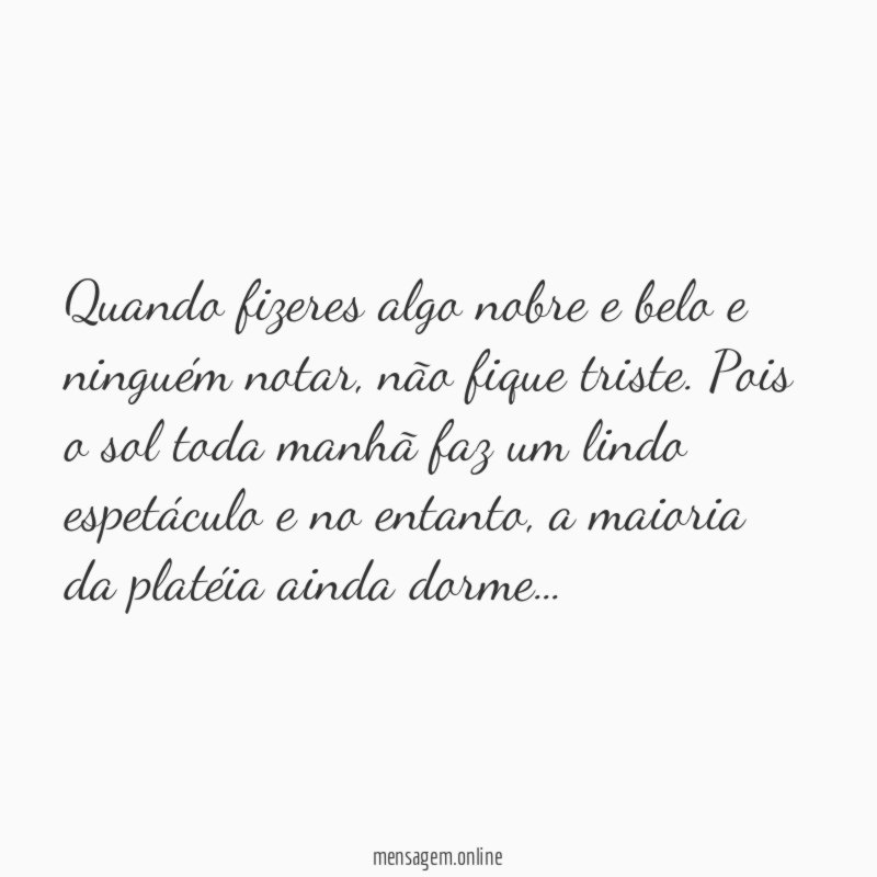 Quando fizeres algo nobre e belo e ninguém notar