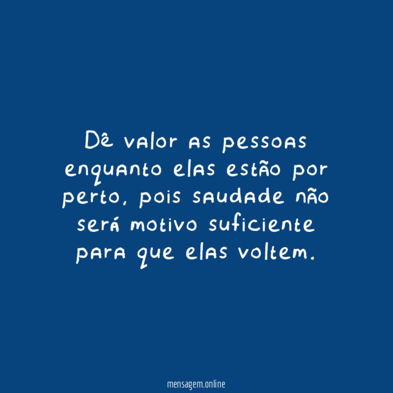 Dê valor as pessoas enquanto elas estão por perto