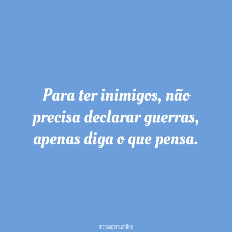 Para ter inimigos