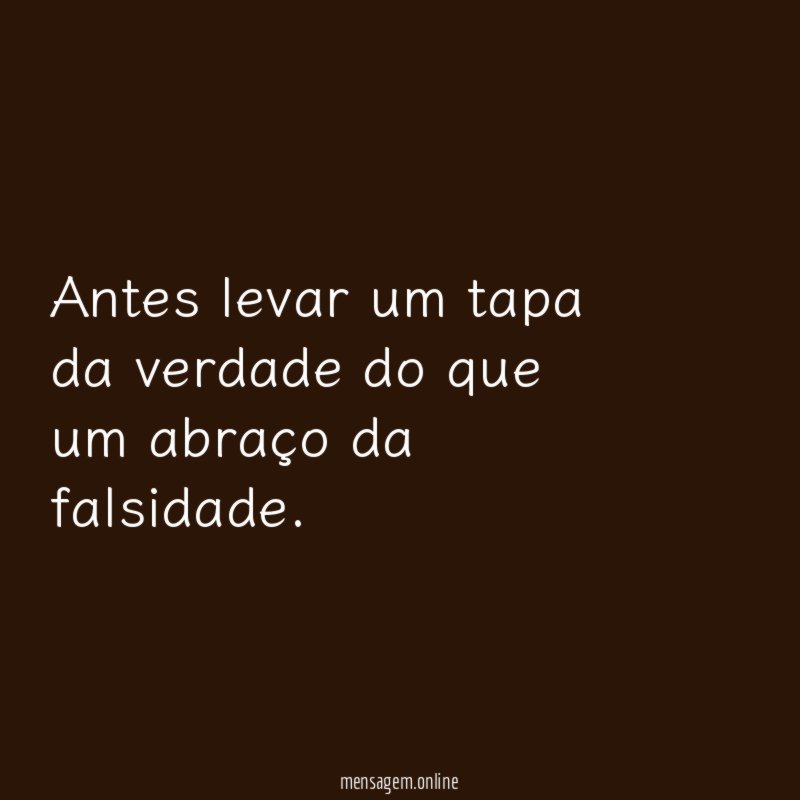 Antes levar um tapa da verdade do que