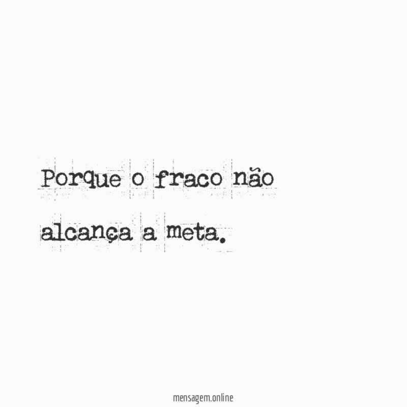 Porque o fraco não alcança a meta