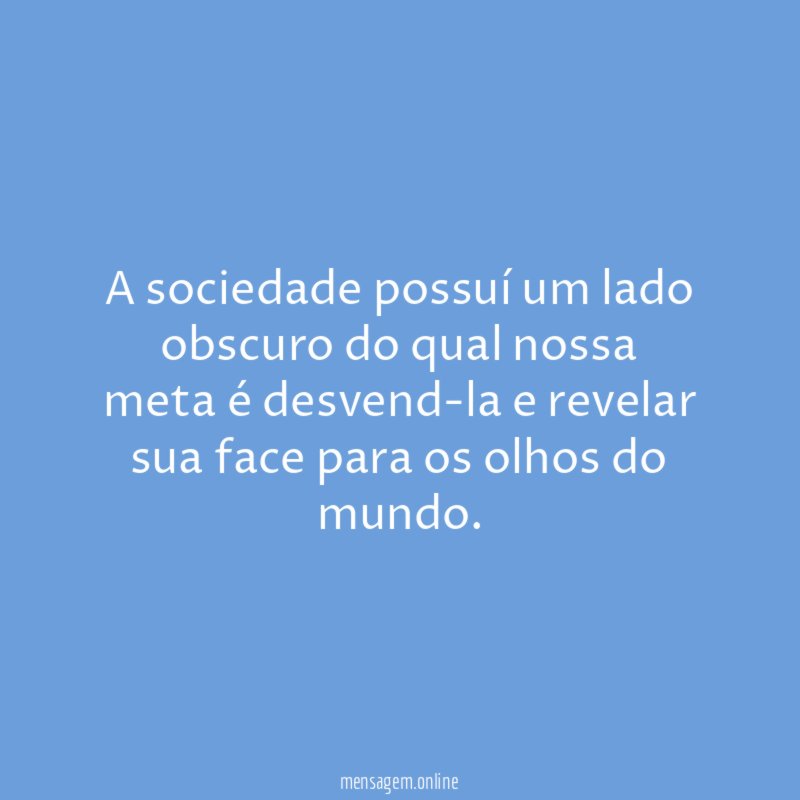 A sociedade possuí um lado obscuro do qual