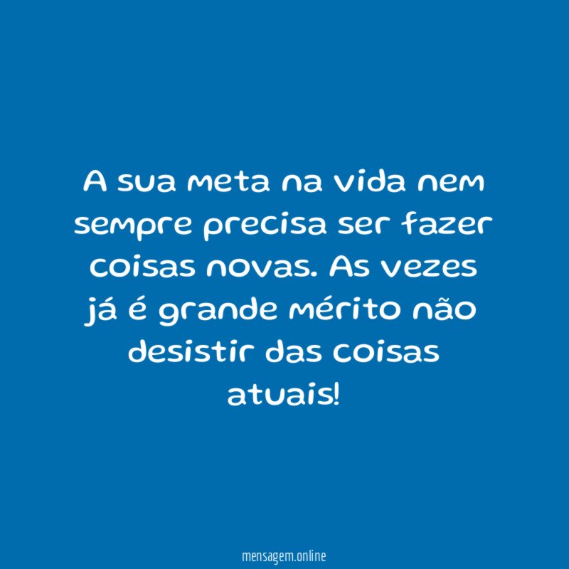 A sua meta na vida nem sempre precisa ser fazer coisas novas