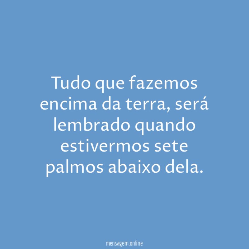 Tudo que fazemos encima da terra