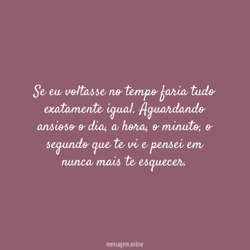Se eu voltasse no tempo faria tudo exatamente igual
